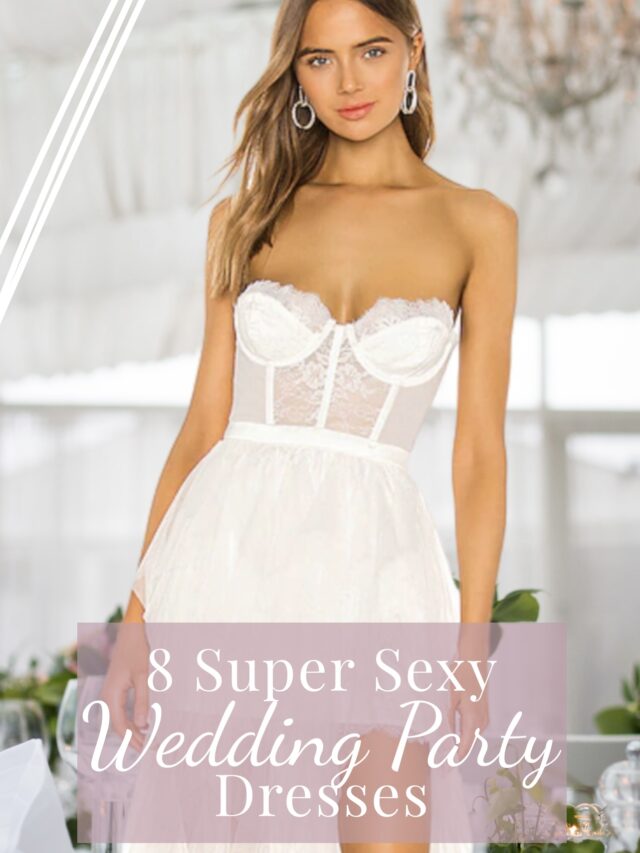 8 Super Sexy Wedding Party Dresses